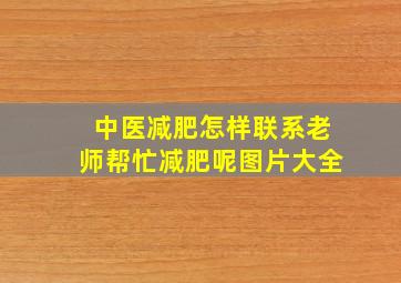 中医减肥怎样联系老师帮忙减肥呢图片大全