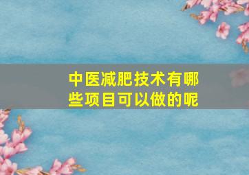 中医减肥技术有哪些项目可以做的呢