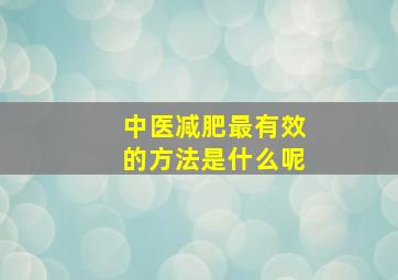 中医减肥最有效的方法是什么呢