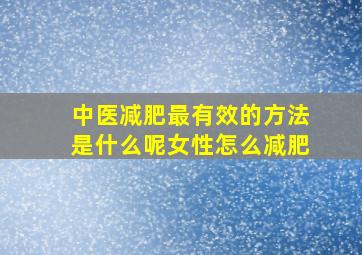 中医减肥最有效的方法是什么呢女性怎么减肥