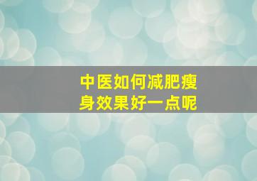 中医如何减肥瘦身效果好一点呢