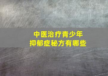 中医治疗青少年抑郁症秘方有哪些