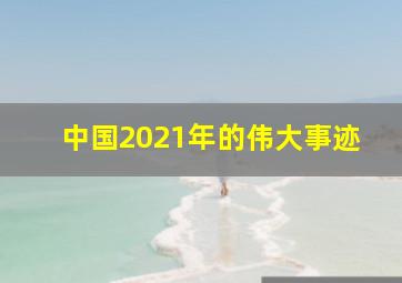 中国2021年的伟大事迹