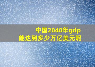 中国2040年gdp能达到多少万亿美元呢