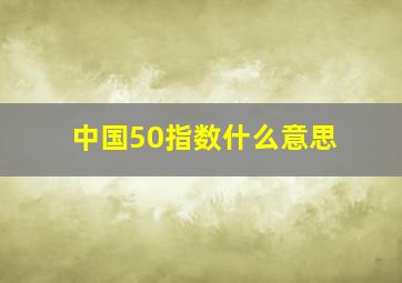 中国50指数什么意思