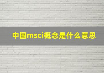 中国msci概念是什么意思