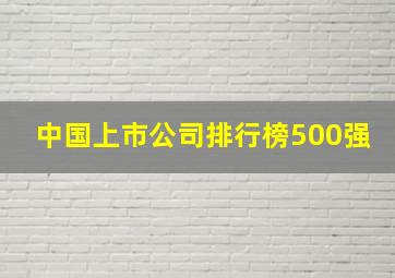 中国上市公司排行榜500强