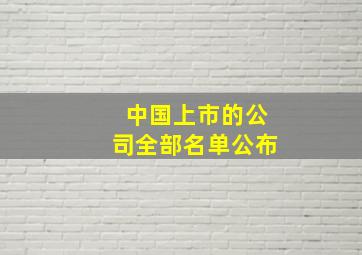 中国上市的公司全部名单公布