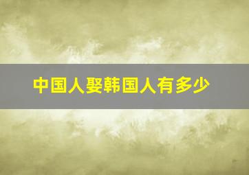 中国人娶韩国人有多少