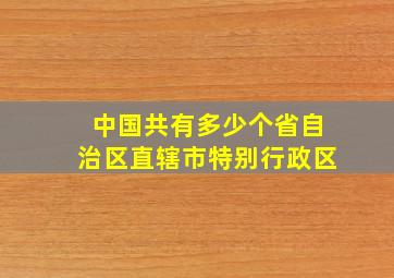 中国共有多少个省自治区直辖市特别行政区