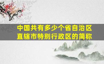 中国共有多少个省自治区直辖市特别行政区的简称