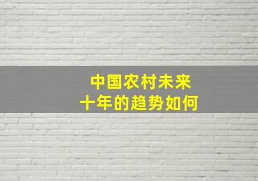 中国农村未来十年的趋势如何