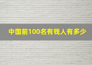 中国前100名有钱人有多少