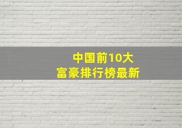 中国前10大富豪排行榜最新