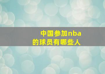 中国参加nba的球员有哪些人