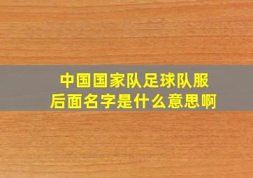 中国国家队足球队服后面名字是什么意思啊