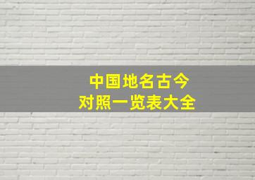 中国地名古今对照一览表大全