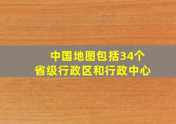 中国地图包括34个省级行政区和行政中心