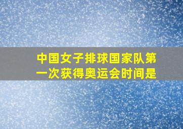 中国女子排球国家队第一次获得奥运会时间是