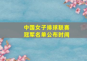 中国女子排球联赛冠军名单公布时间