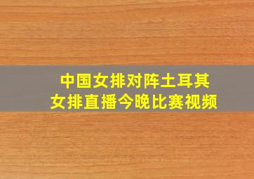 中国女排对阵土耳其女排直播今晚比赛视频