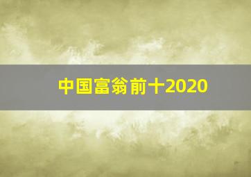 中国富翁前十2020