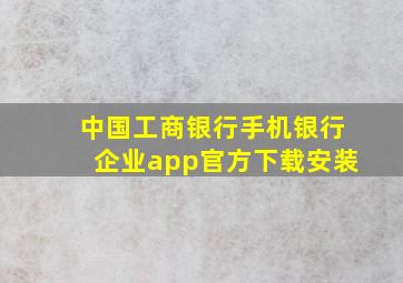 中国工商银行手机银行企业app官方下载安装