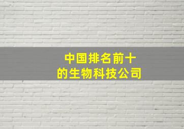 中国排名前十的生物科技公司