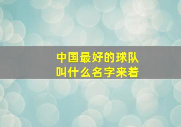 中国最好的球队叫什么名字来着