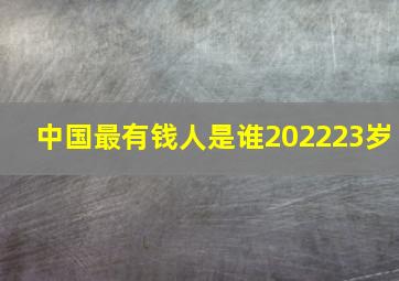 中国最有钱人是谁202223岁