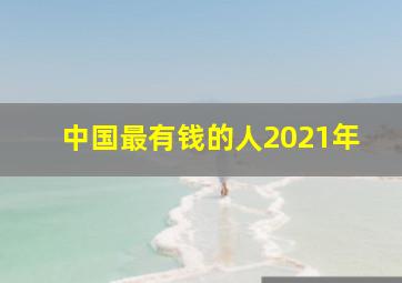 中国最有钱的人2021年