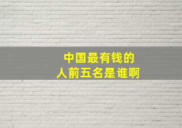 中国最有钱的人前五名是谁啊