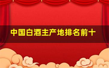 中国白酒主产地排名前十