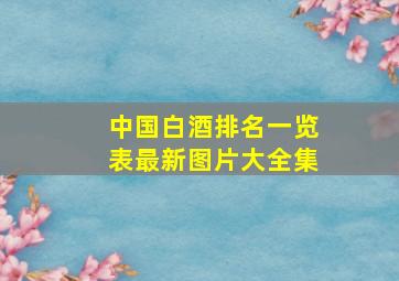 中国白酒排名一览表最新图片大全集