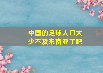 中国的足球人口太少不及东南亚了吧