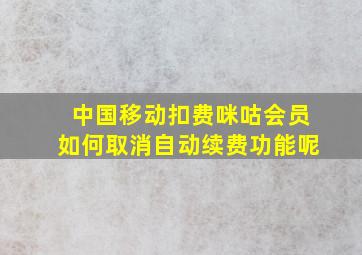 中国移动扣费咪咕会员如何取消自动续费功能呢