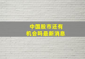 中国股市还有机会吗最新消息