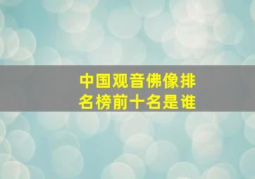 中国观音佛像排名榜前十名是谁