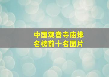 中国观音寺庙排名榜前十名图片