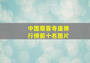 中国观音寺庙排行榜前十名图片