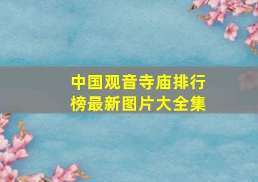 中国观音寺庙排行榜最新图片大全集