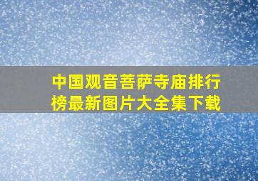 中国观音菩萨寺庙排行榜最新图片大全集下载