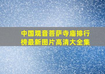 中国观音菩萨寺庙排行榜最新图片高清大全集