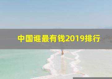 中国谁最有钱2019排行