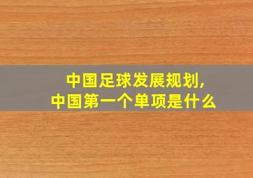 中国足球发展规划,中国第一个单项是什么