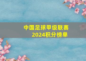 中国足球甲级联赛2024积分榜单