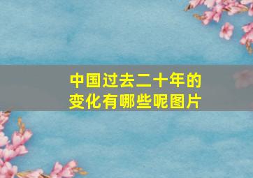 中国过去二十年的变化有哪些呢图片