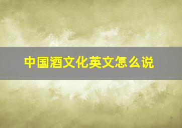 中国酒文化英文怎么说