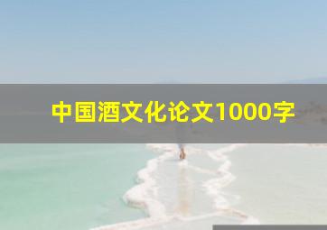 中国酒文化论文1000字