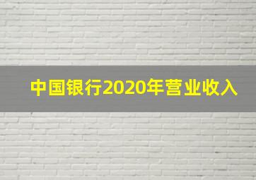 中国银行2020年营业收入